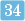 34